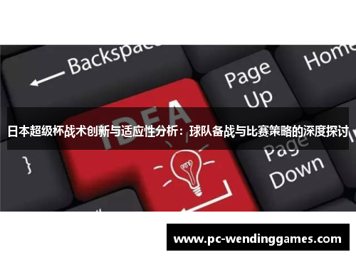 日本超级杯战术创新与适应性分析：球队备战与比赛策略的深度探讨