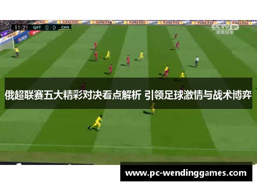 俄超联赛五大精彩对决看点解析 引领足球激情与战术博弈