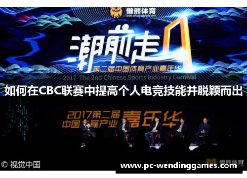 如何在CBC联赛中提高个人电竞技能并脱颖而出