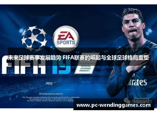 未来足球赛事发展趋势 FIFA联赛的崛起与全球足球格局重塑