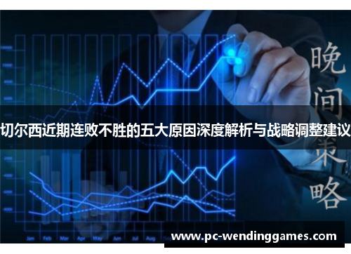 切尔西近期连败不胜的五大原因深度解析与战略调整建议