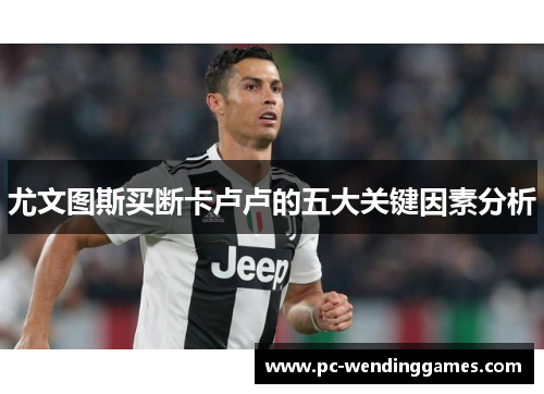 尤文图斯买断卡卢卢的五大关键因素分析