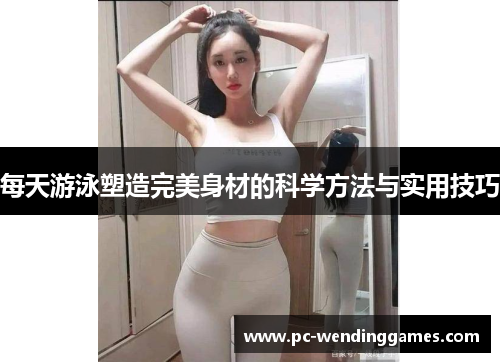 每天游泳塑造完美身材的科学方法与实用技巧
