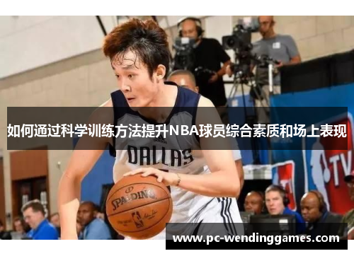 如何通过科学训练方法提升NBA球员综合素质和场上表现