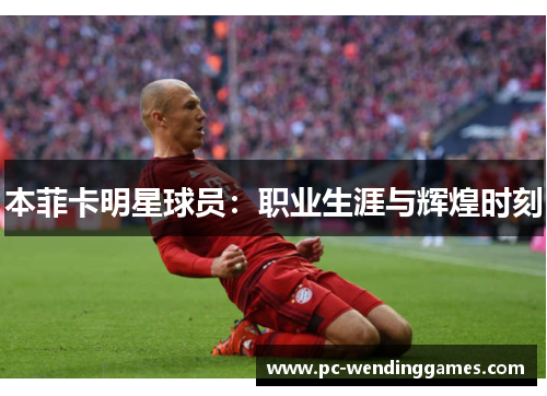 本菲卡明星球员：职业生涯与辉煌时刻