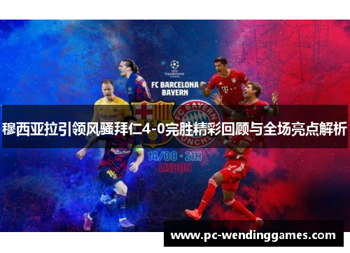 穆西亚拉引领风骚拜仁4-0完胜精彩回顾与全场亮点解析