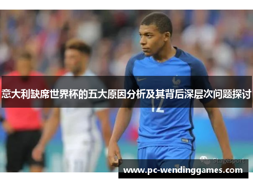 意大利缺席世界杯的五大原因分析及其背后深层次问题探讨