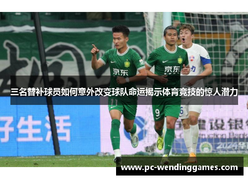三名替补球员如何意外改变球队命运揭示体育竞技的惊人潜力