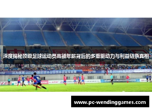 深度揭秘顶级足球运动员高额年薪背后的多重驱动力与利益链条真相