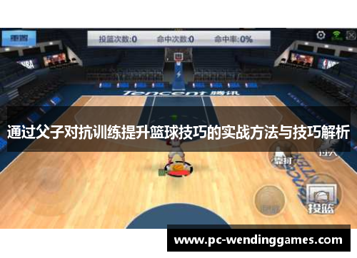 通过父子对抗训练提升篮球技巧的实战方法与技巧解析