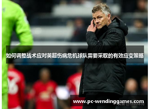 如何调整战术应对英超伤病危机球队需要采取的有效应变策略