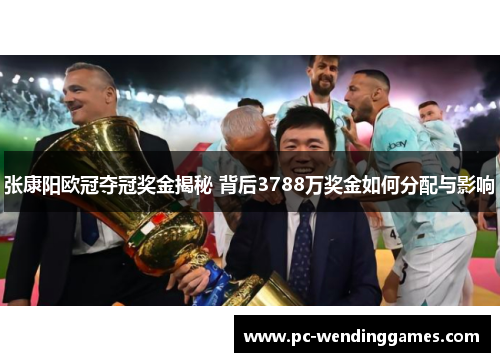 张康阳欧冠夺冠奖金揭秘 背后3788万奖金如何分配与影响 张康阳欧冠夺冠奖金揭秘 背后3788万奖金如何分配与影响