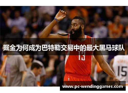 掘金为何成为巴特勒交易中的最大黑马球队